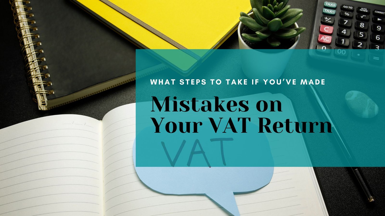 What Steps to Take If You have Made Mistakes on Your VAT Return