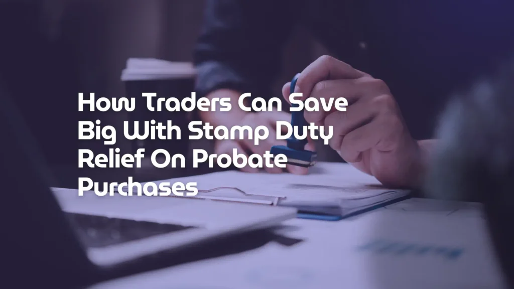 Traders Can Save Big With Stamp Duty Relief On Probate Purchases - Blog image