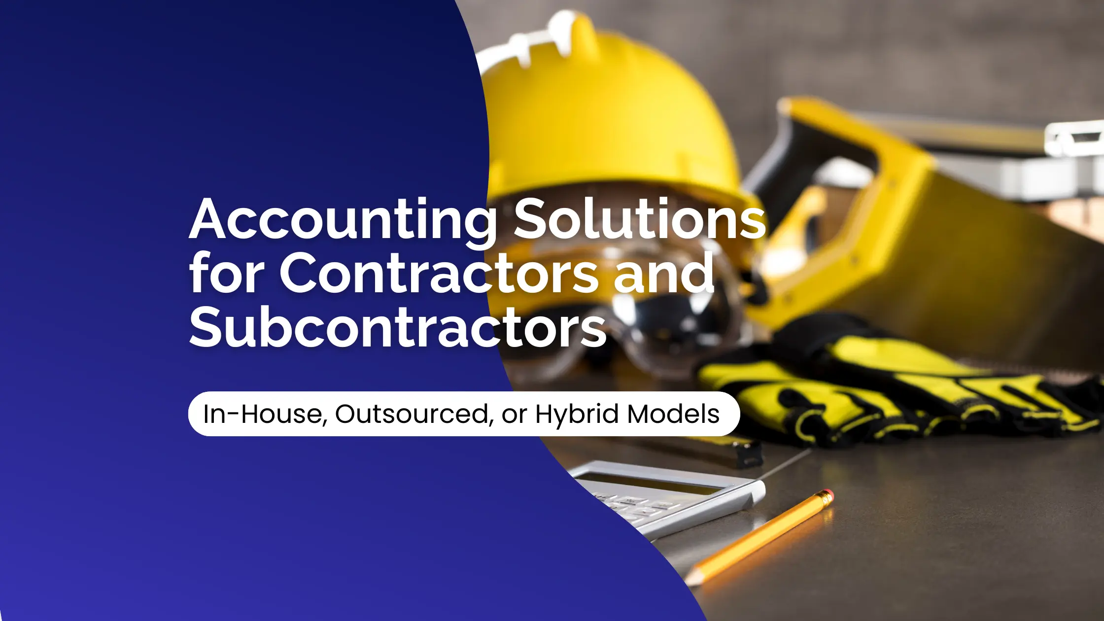 Accounting Solutions for Contractors and Subcontractors In House Outsourced or Hybrid Models