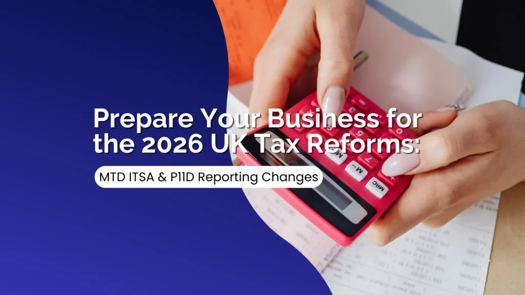 Prepare Your Business for the 2026 UK Tax Reforms: MTD ITSA & P11D Reporting Changes 2 Prepare Your Business for the 2026 UK Tax Reforms MTD ITSA & P11D Reporting Changes