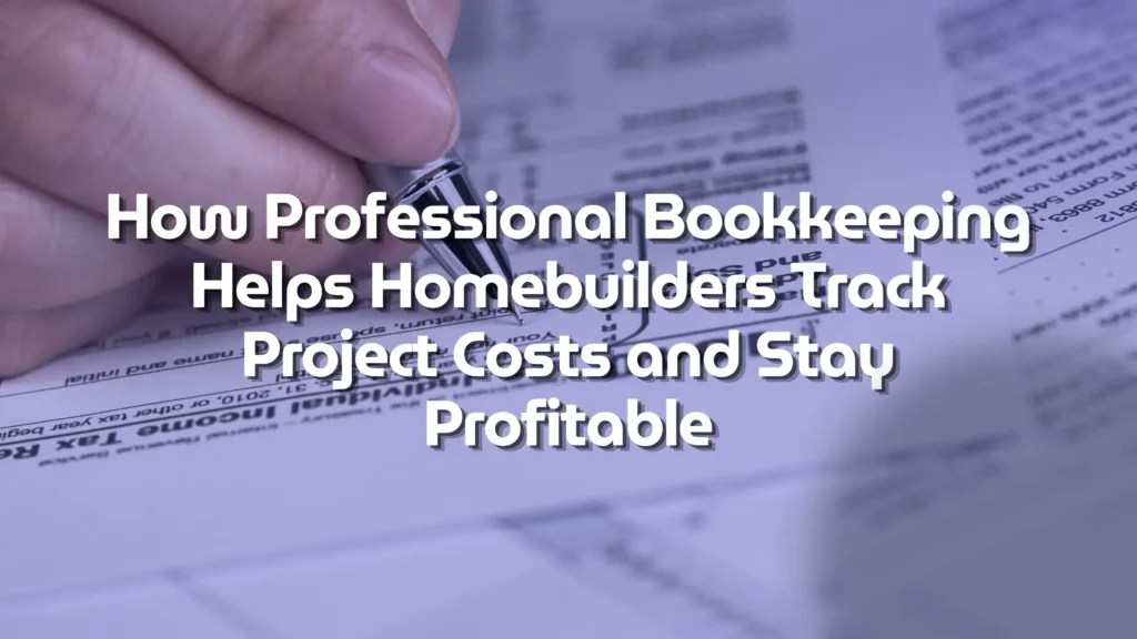 How Professional Bookkeeping Helps Homebuilders Track Project Costs and Stay Profitable 2 How Professional Bookkeeping Helps Homebuilders Track Project Costs and Stay Profitable